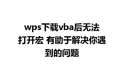 wps下载vba后无法打开宏 有助于解决你遇到的问题