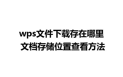 wps文件下载存在哪里 文档存储位置查看方法