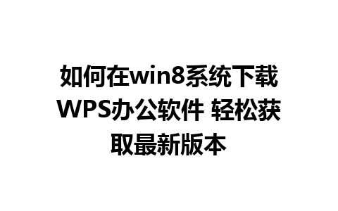 如何在win8系统下载WPS办公软件 轻松获取最新版本