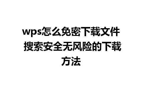 wps怎么免密下载文件 搜索安全无风险的下载方法