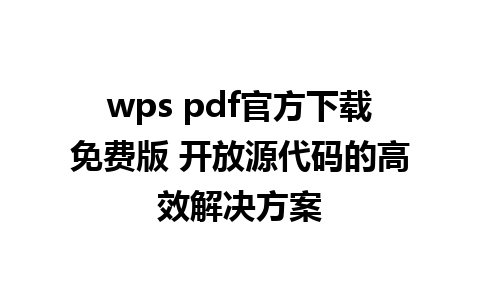 wps pdf官方下载免费版 开放源代码的高效解决方案