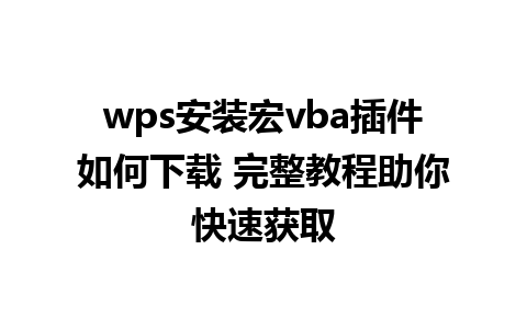 wps安装宏vba插件如何下载 完整教程助你快速获取