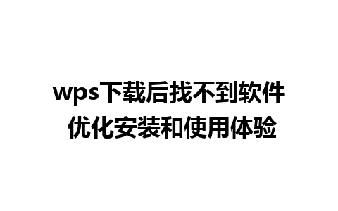 wps下载后找不到软件 优化安装和使用体验