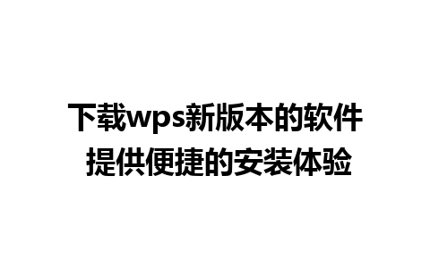 下载wps新版本的软件 提供便捷的安装体验