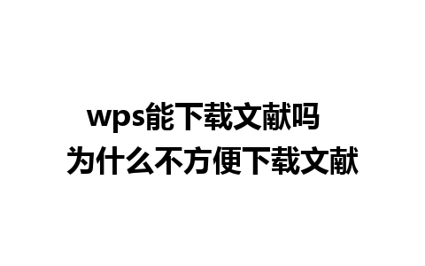 wps能下载文献吗  为什么不方便下载文献