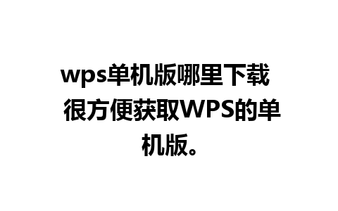 wps单机版哪里下载  很方便获取WPS的单机版。