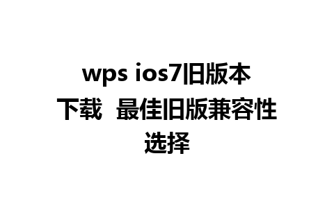 wps ios7旧版本下载  最佳旧版兼容性选择  
