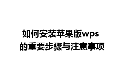 如何安装苹果版wps 的重要步骤与注意事项