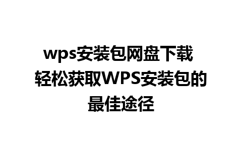 wps安装包网盘下载 轻松获取WPS安装包的最佳途径