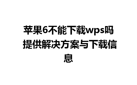 苹果6不能下载wps吗 提供解决方案与下载信息