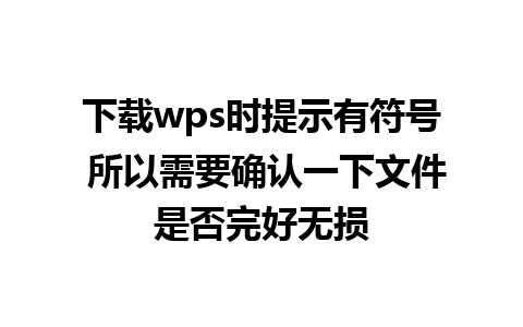 下载wps时提示有符号 所以需要确认一下文件是否完好无损