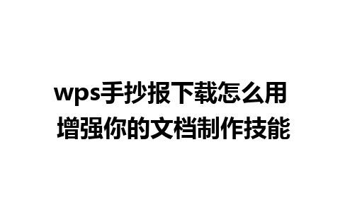 wps手抄报下载怎么用 增强你的文档制作技能