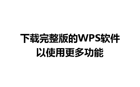 下载完整版的WPS软件以使用更多功能