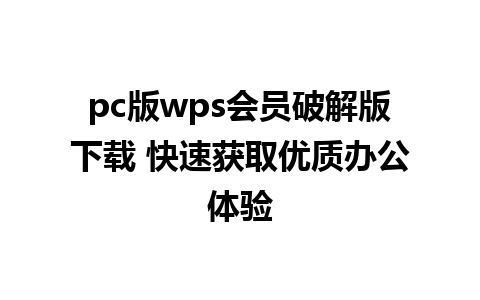 pc版wps会员破解版下载 快速获取优质办公体验