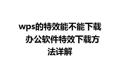 wps的特效能不能下载  办公软件特效下载方法详解