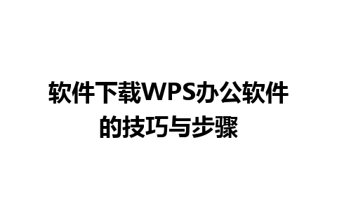 软件下载WPS办公软件的技巧与步骤