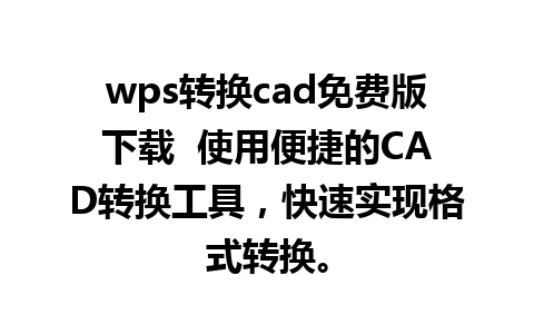 wps转换cad免费版下载  使用便捷的CAD转换工具，快速实现格式转换。