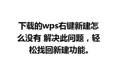 下载的wps右键新建怎么没有 解决此问题，轻松找回新建功能。