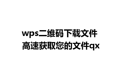 wps二维码下载文件 高速获取您的文件qx