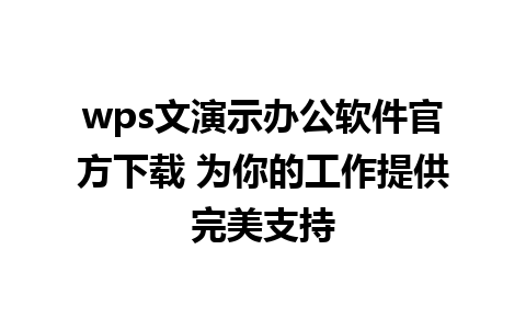 wps文演示办公软件官方下载 为你的工作提供完美支持