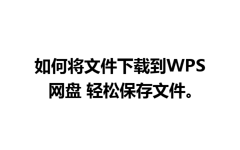 如何将文件下载到WPS网盘 轻松保存文件。