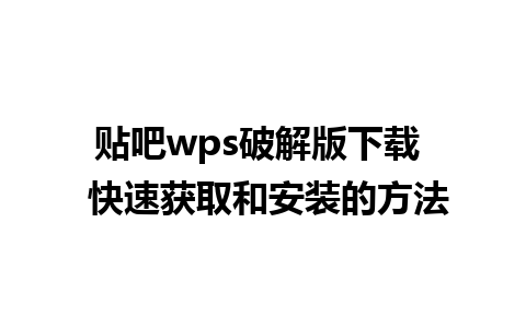 贴吧wps破解版下载  快速获取和安装的方法