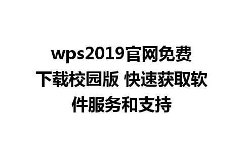  wps2019官网免费下载校园版 快速获取软件服务和支持

