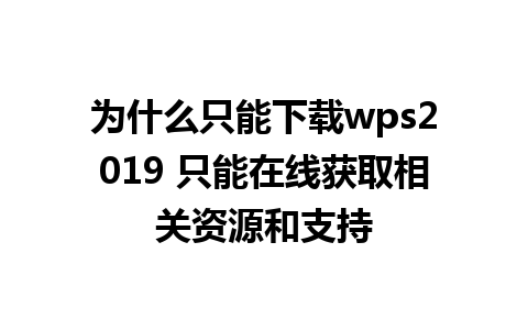 为什么只能下载wps2019 只能在线获取相关资源和支持