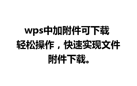 wps中加附件可下载 轻松操作，快速实现文件附件下载。