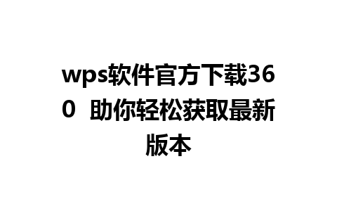 wps软件官方下载360  助你轻松获取最新版本