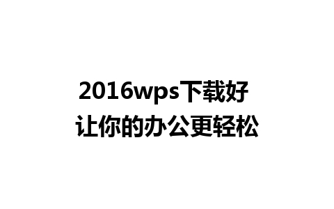 2016wps下载好 让你的办公更轻松