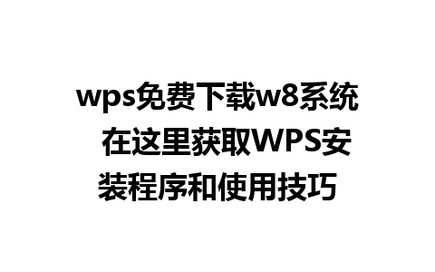 wps免费下载w8系统  在这里获取WPS安装程序和使用技巧