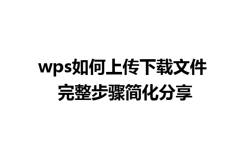 wps如何上传下载文件 完整步骤简化分享