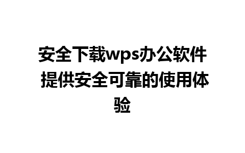 安全下载wps办公软件 提供安全可靠的使用体验