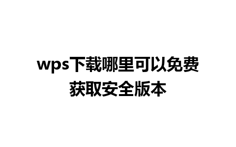 wps下载哪里可以免费获取安全版本