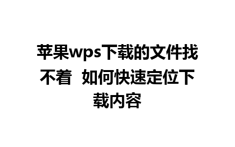 苹果wps下载的文件找不着  如何快速定位下载内容