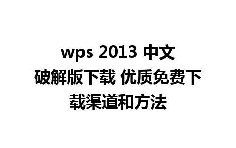 wps 2013 中文破解版下载 优质免费下载渠道和方法   
