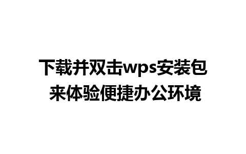 下载并双击wps安装包 来体验便捷办公环境