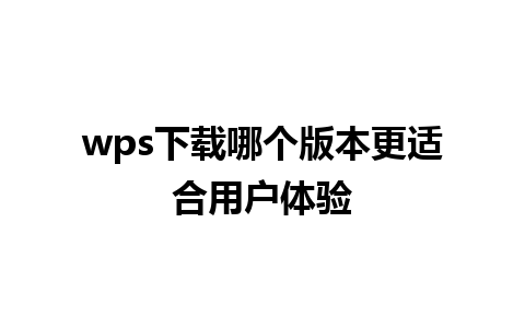 wps下载哪个版本更适合用户体验