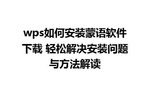 wps如何安装蒙语软件下载 轻松解决安装问题与方法解读