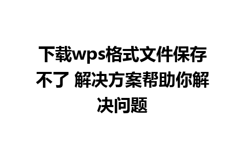 下载wps格式文件保存不了 解决方案帮助你解决问题