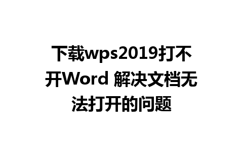 下载wps2019打不开Word 解决文档无法打开的问题