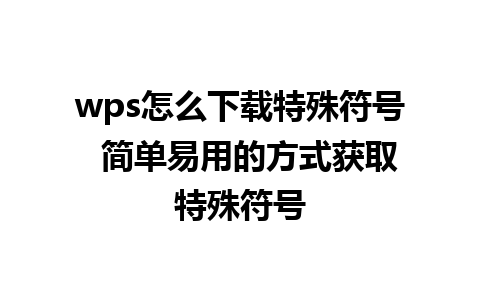 wps怎么下载特殊符号  简单易用的方式获取特殊符号