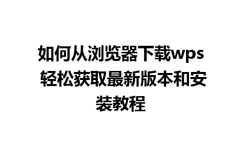 如何从浏览器下载wps 轻松获取最新版本和安装教程