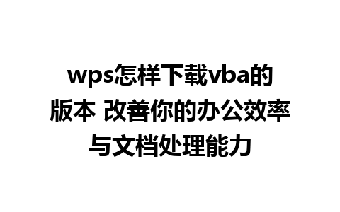 wps怎样下载vba的版本 改善你的办公效率与文档处理能力