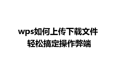 wps如何上传下载文件 轻松搞定操作弊端