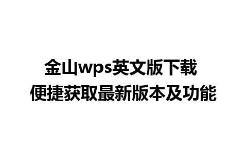 金山wps英文版下载 便捷获取最新版本及功能