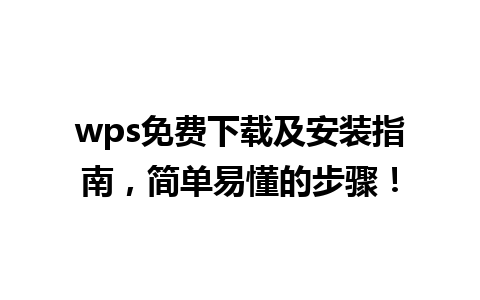 wps免费下载及安装指南，简单易懂的步骤！