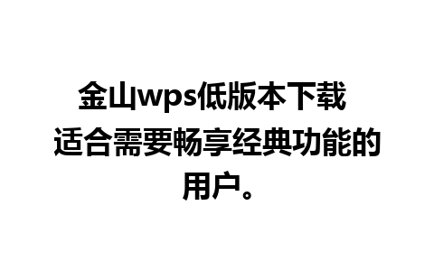 金山wps低版本下载 适合需要畅享经典功能的用户。