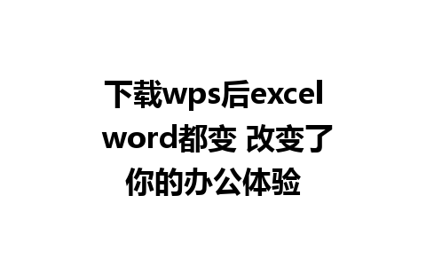 下载wps后excel word都变 改变了你的办公体验